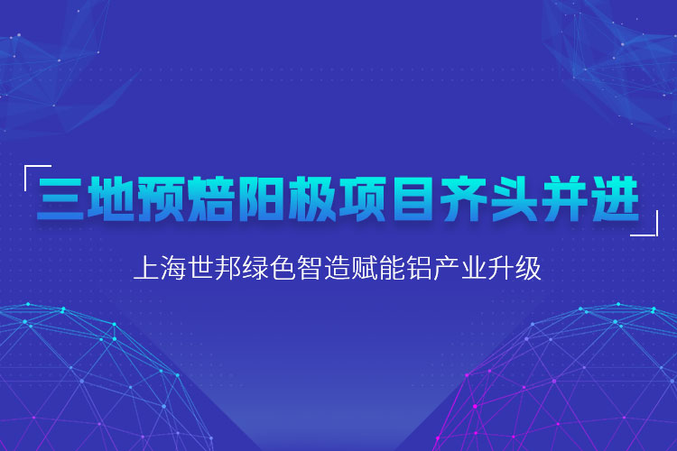 三地预焙阳极项目齐头并进，上海世邦粉磨设备赋能铝产业升级